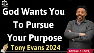 God Wants You To Pursue Your Purpose - Tony Evans 2024