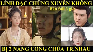 Lính đặc chủng xuyên không về cổ đại, bị 2 nàng công chúa tranh nhau - phim xuyên không mới nhất