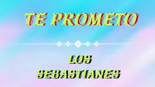 Te prometo / Los Sebastianes (LETRA)