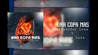 Una Copa Mas 🍺 - Alexander Loza Y Hector Loza “ Video Lyric Oficial ”