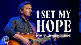 I Set My Hope (Hymn for a Deconstructing Friend) - Keith & Kristyn Getty, Matt Boswell, Matt Papa