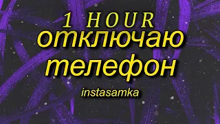 [1 HOUR 🕐 ] INSTASAMKA - Отключаю телефон (slowed + reverb/tiktok version) Lyrics
