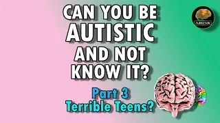 Terrible Autistic Teens?   Can You Be Autistic & Not Know It Part 3