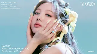 NAYEON - HAPPY BIRTHDAY TO YOU (Empty Arena Ver.) 🎧