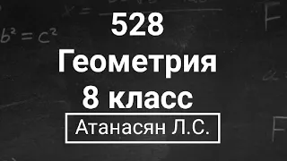 ГДЗ по геометрии | Номер 528 Геометрия 8 класс Атанасян Л.С. | Подробный разбор