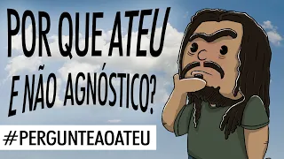 Por que você é ateu e não agnóstico? #PergunteAoAteu 12 (#Pirula 234)