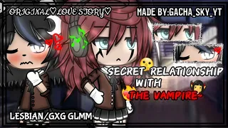 ||Secret Relationship With The Vampire💋👅💕~|| LESBIAN/GXG GLMM PART 1/3 ORIGINAL MADE BY:Gacha_Sky_YT