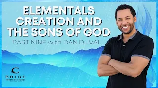 Elementals Creation and the Sons of God Part Nine - with Daniel Duval