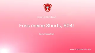 TrotzdemHier #118: Friss meine Shorts, Schalke 04