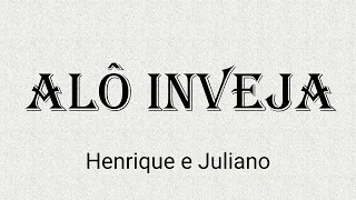 Henrique e Juliano - ALÔ INVEJA  (letra)