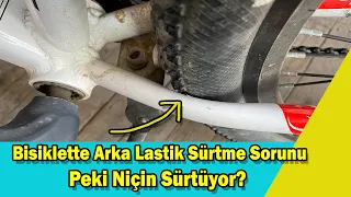 Bisiklette Arka Lastik Sürtme Sorunu-Peki Çözümü Ne?