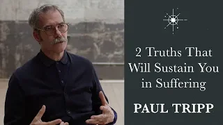2 Truths That Will Sustain You in Suffering - Paul David Tripp