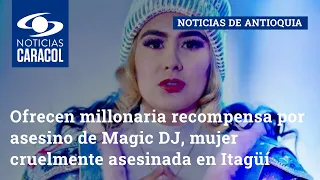 Ofrecen millonaria recompensa por asesino de Magic DJ, mujer cruelmente asesinada en Itagüí