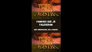 Famosos da Novela Terra Nostra que já Faleceram