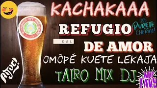 KACHAK REFUGIO DE AMOR OMÒPÉ KUETE TAIRO MIX DJ