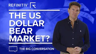 The US Dollar Bear Market? | The Big Conversation | Refinitiv