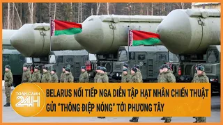 Belarus nối tiếp Nga diễn tập hạt nhân chiến thuật gửi “thông điệp nóng” tới Phương Tây