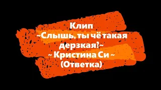 Клип ~ Слышь, ты чё такая дерзкая,а? ~ Кристина Си ~ ( ОТВЕТКА )