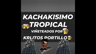 KACHAKISIMO TROPICAL - VIÑETEADO POR KRLITOS PORTILLO