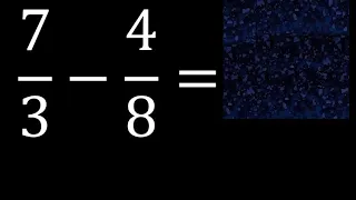 7/3 menos 4/8 , Resta de fracciones 7/3-4/8 heterogeneas , diferente denominador
