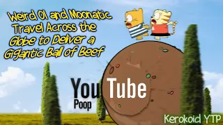 [YouTube Poop] Weird Ol and Moonatic Travel Across the Globe to Deliver a Gigantic Ball of Beef