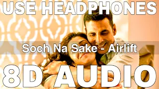 Soch Na Sake (8D Audio) || Airlift || Arijit Singh || Tulsi Kumar || Akshay Kumar, Nimrat Kaur