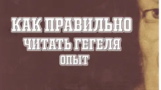 КАК ПРАВИЛЬНО ЧИТАТЬ ГЕГЕЛЯ | ОПЫТ