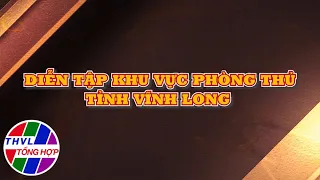 Phóng sự: Diễn tập khu vực phòng thủ tỉnh Vĩnh Long