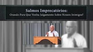 Salmos Imprecatórios: Orando Para Que Venha Julgamento Sobre Nossos Inimigos?