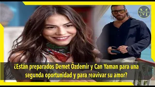 ¿Están preparados Demet Özdemir y Can Yaman para una segunda oportunidad y para reavivar su amor?