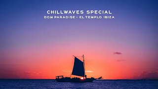 ChillWaves Special:  Dom Paradise ~  El Templo Ibiza