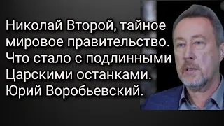 Николай Второй, мировое правительство. Что стало с подлинными Царскими останками. Юрий Воробьевский.