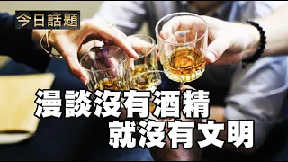 漫談沒有酒精就沒有文明 | 今日話題 07052021