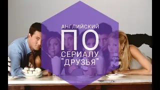 АНГЛИЙСКИЙ ПО СЕРИАЛУ ДРУЗЬЯ