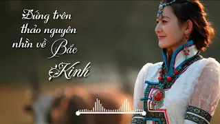 #Remix Đứng trên thảo nguyên nhìn về Bắc Kinh - Ô Lan Đồ Nhã (nhạc Mông Cổ remix hay nhất)