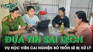 Xử Lý 2 Thiếu Niên Đưa Tin Sai Sự Thật Vụ 191 Học Viên Cai Nghiện Bỏ Trốn Tập Thể Ở Sóc Trăng | SKĐS