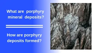 What are porphyry mineral deposits? How are porphyry deposits formed?