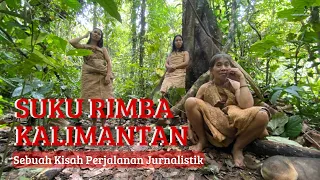 Suku Rimba Terakhir Kalimantan: Sebuah Kisah Perjalanan Jurnalistik