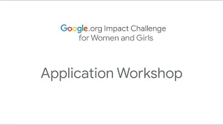 Google.org Impact Challenge for Women and Girls: Application Workshop