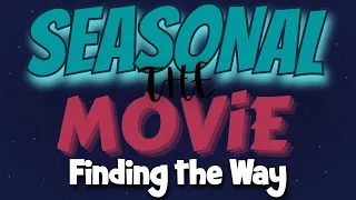 Seasonal: The Movie | Finding The Way