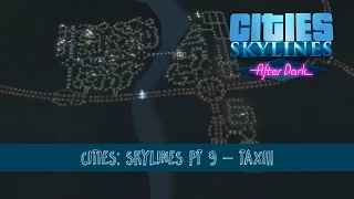 Cities: Skylines After Dark DLC - Part 9: Taxi!!