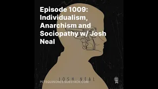 Episode 1009: Individualism, Anarchism and Sociopathy w/ Josh Neal