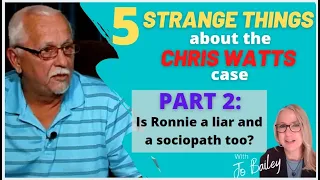 5 STRANGE things about the CHRIS WATTS case  - PART 2: Is Ronnie a liar and Sociopath?