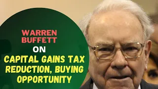 Warren Buffett on Capital Gains tax reduction, Buying opportunity