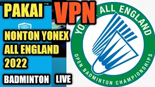 cara nonton live streaming Yonex All England 2022 || setting vpn
