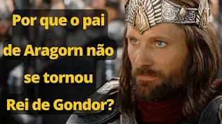 Senhor dos Anéis: Por que o pai de Aragorn não se tornou Rei de Gondor?