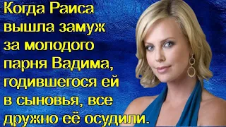 Когда Раиса вышла замуж за молодого парня Вадима, годившегося ей в сыновья, все дружно её осудили.