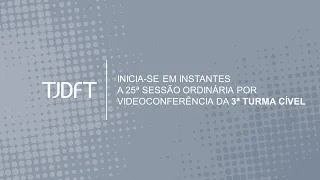 25ª  SESSÃO ORDINÁRIA POR VIDEOCONFERÊNCIA DA 3ª TURMA CÍVEL