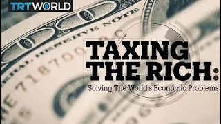 Taxing The Rich: Solving the world’s economic problems?