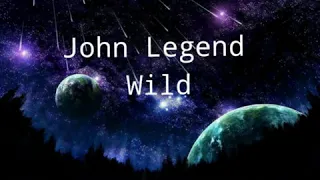 John Legend-Wild (lyrics)